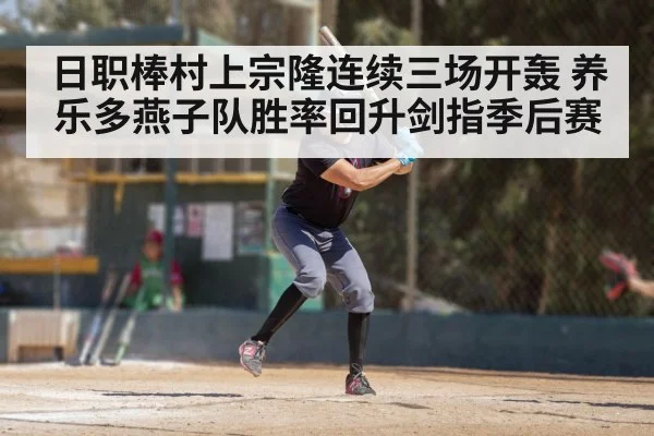 日职棒村上宗隆连续三场开轰 养乐多燕子队胜率回升剑指季后赛