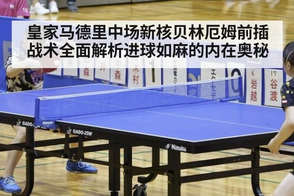皇家马德里中场新核贝林厄姆前插战术全面解析进球如麻的内在奥秘